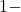 1 -